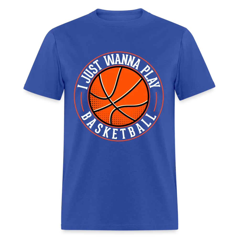 I Just Wanna Play Basketball T-Shirt