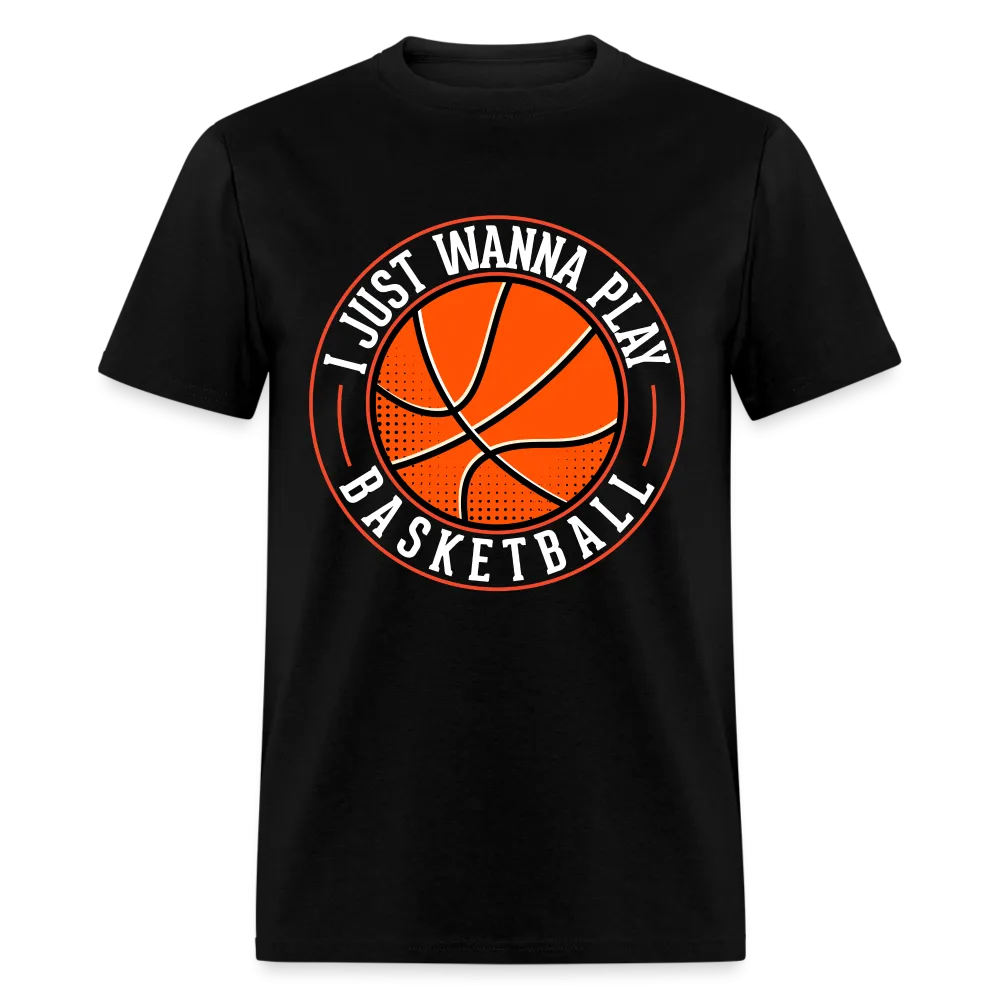 I Just Wanna Play Basketball T-Shirt