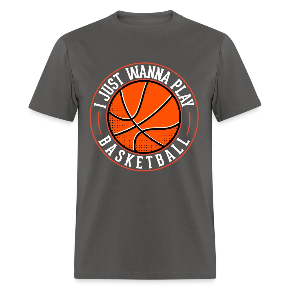 I Just Wanna Play Basketball T-Shirt