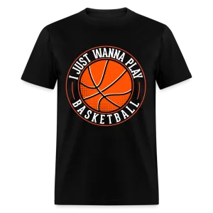 I Just Wanna Play Basketball T-Shirt