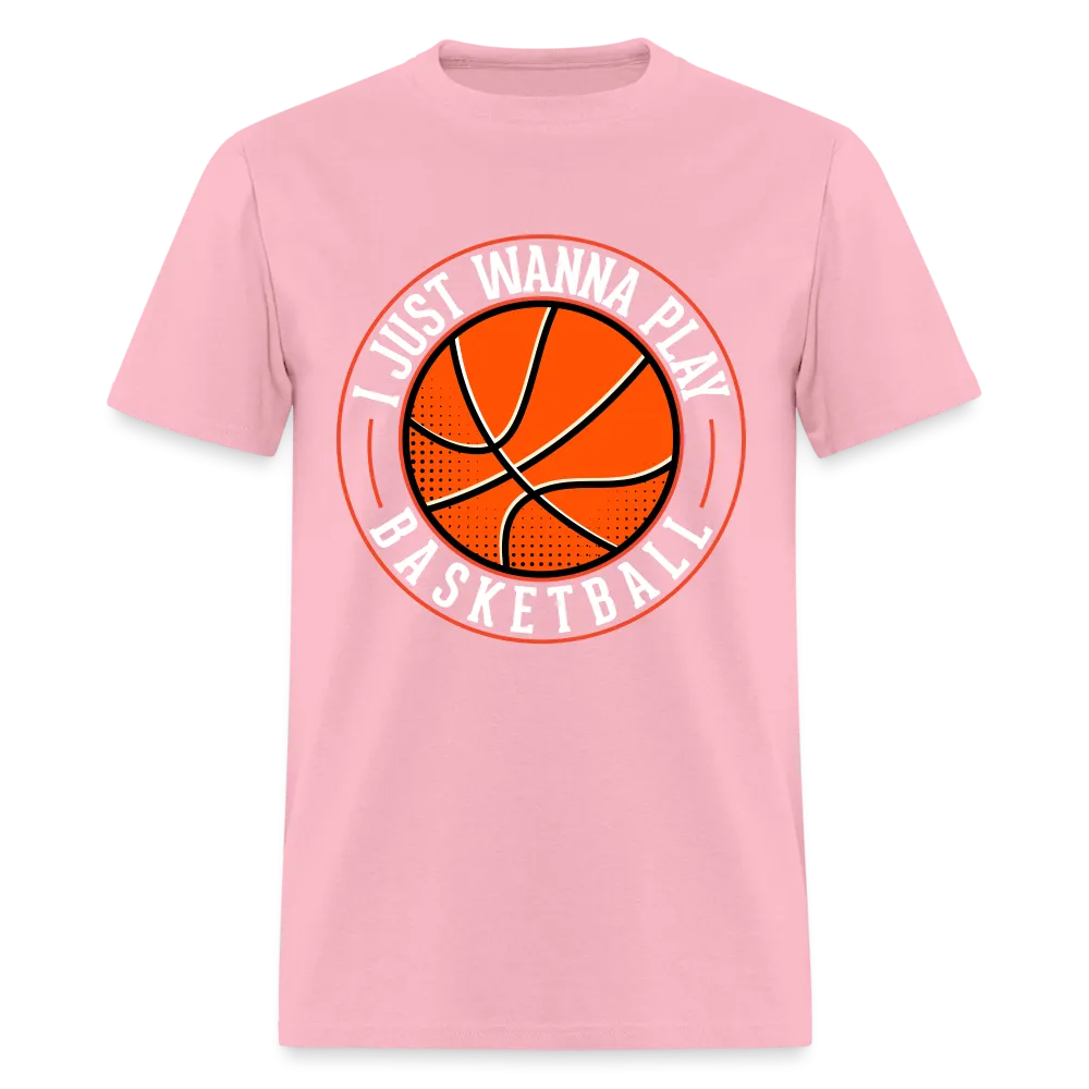 I Just Wanna Play Basketball T-Shirt